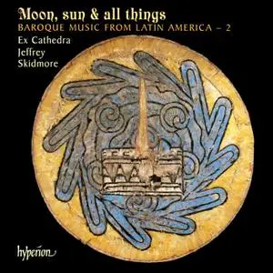 Jeffrey Skidmore, Ex Cathedra - Moon, sun & all things: Baroque Music from Latin America - 2 (2005)