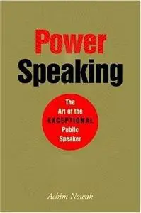 Power Speaking: The Art of the Exceptional Public Speaker