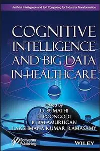 Cognitive Intelligence and Big Data in Healthcare (Artificial Intelligence and Soft Computing for Industrial Transformation)