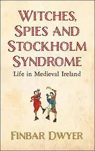 Witches, Spies and Stockholm Syndrome: Life in Medieval Ireland