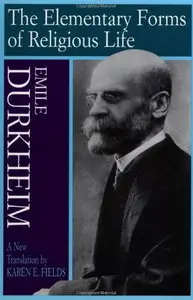 Elementary Forms Of The Religious Life: Newly Translated By Karen E. Fields (repost)