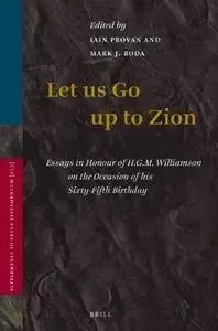 Let Us Go Up to Zion: Essays in Honour of H. G. M. Williamson on the Occasion of His Sixty-Fifth Birthday