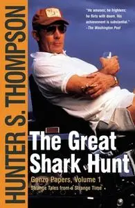 «The Great Shark Hunt: Strange Tales from a Strange Time» by Hunter S. Thompson