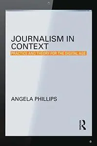 Journalism in Context: Practice and Theory for the Digital Age