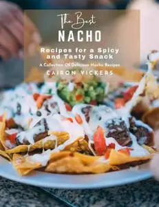 The Best Nacho Recipes for a Spicy and Tasty Snack : A Collection Of Delicious Nacho Recipes