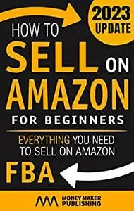 How to Sell on Amazon for Beginners: Everything You Need to Sell on Amazon FBA (How to Sell Online for Profit)