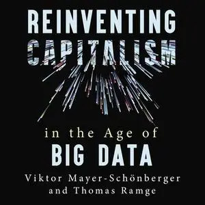 «Reinventing Capitalism in the Age of Big Data» by Viktor Mayer-Schonberger,Thomas Ramge