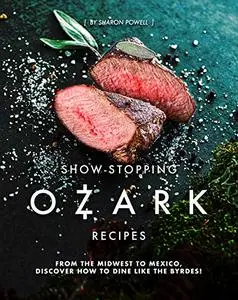 Show-Stopping Ozark Recipes: From the Midwest to Mexico, Discover how to Dine like the Byrdes!