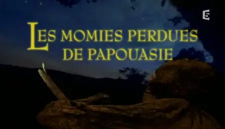 (Fr5) Les momies perdues de Papouasie (2011)