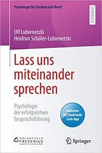 Lass uns miteinander sprechen: Psychologie der erfolgreichen Gesprächsführung