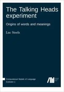 The Talking Heads experiment: Origins of words and meanings (Computational Models of Language Evolution) (Volume 1)