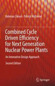Combined Cycle Driven Efficiency for Next Generation Nuclear Power Plants: An Innovative Design Approach, Second Edition