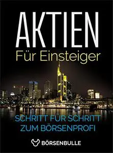 Aktien für Einsteiger: Schritt für Schritt zum Börsenprofi (German Edition)