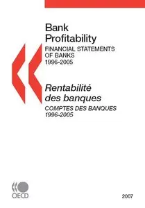 Bank Profitability: Financial Statements of Banks, 1996-2005 (English, French)