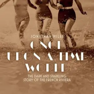 The Once Upon A Time World: The Dark And Sparkling Story Of The French Riviera [Audiobook]