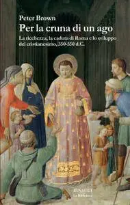 Peter Brown - Per la cruna di un ago. La ricchezza, la caduta di Roma e lo sviluppo del cristianesimo, 350-550 d. C.