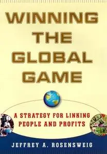 «Winning the Global Game: A Strategy for Linking People and Profits» by Jeffrey Rosensweig