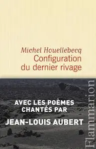 Michel Houellebecq, "Configuration du dernier rivage"