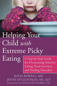 Helping Your Child with Extreme Picky Eating: A Step-by-Step Guide for Overcoming Selective Eating, Food Aversion, and...