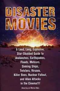 Disaster Movies: A Loud, Long, Explosive, Star-Studded Guide to Avalanches, Earthquakes, Floods, Meteors, Sinking Ships...