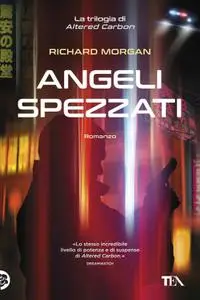 Richard Morgan - Altered Carbon. Angeli spezzati