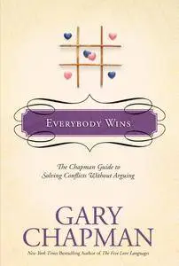 Everybody Wins: The Chapman Guide to Solving Conflicts without Arguing (Chapman Guides)