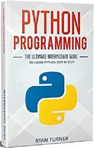 Python Programming: The Ultimate Intermediate Guide to Learn Python Step by Step