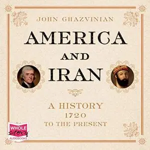 America and Iran: A History, 1720 to the Present [Audiobook]