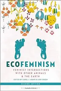 Ecofeminism, Second Edition: Feminist Intersections with Other Animals and the Earth Ed 2