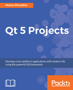 Qt 5 Projects : Develop Cross-platform Applications with Modern UIs Using the Powerful Qt Framework