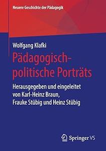 Pädagogisch-politische Porträts: Herausgegeben und eingeleitet von Karl-Heinz Braun, Frauke Stübig und Heinz Stübig (Repost)