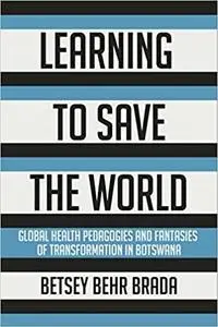 Learning to Save the World: Global Health Pedagogies and Fantasies of Transformation in Botswana