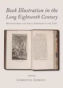 Book Illustration in the Long Eighteenth Century: Reconfiguring the Visual Periphery of the Text