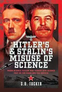 Hitler's and Stalin's Misuse of Science: When Science Fiction was Turned into Science Fact by the Nazis and the Soviets