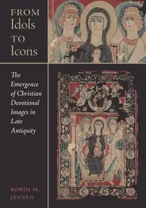 From Idols to Icons: The Emergence of Christian Devotional Images in Late Antiquity