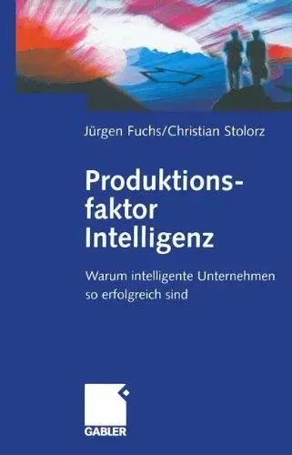 Produktionsfaktor Intelligenz: Warum intelligente Unternehmen so erfolgreich sind