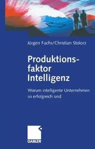 Produktionsfaktor Intelligenz: Warum intelligente Unternehmen so erfolgreich sind