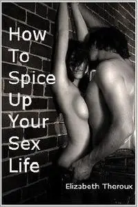 How to Spice Up Your Sex Life - 101 Tips