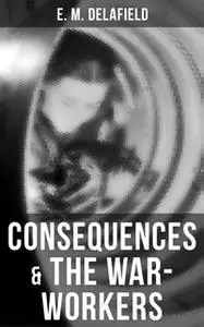 «Consequences & The War-Workers» by E.M. Delafield