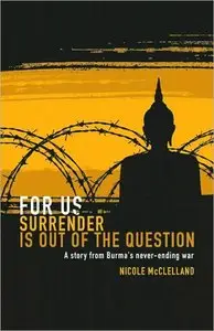 For Us Surrender Is Out of the Question: A Story from Burma's Never-Ending War