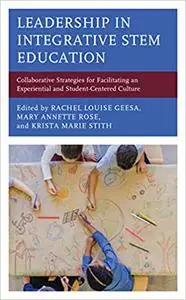 Leadership in Integrative STEM Education: Collaborative Strategies for Facilitating an Experiential and Student-Centered Cultur