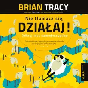 «Nie tłumacz się, działaj! Odkryj moc samodyscypliny» by Brian Tracy