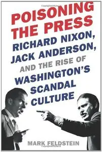 Poisoning the Press: Richard Nixon, Jack Anderson, and the Rise of Washington's Scandal Culture (Repost)