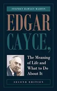 Edgar Cayce, The Meaning of Life and What to Do About It: Second Edition