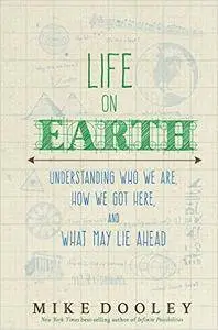 Life on Earth: Understanding Who We Are, How We Got Here, and What May Lie Ahead (repost)