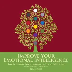 «Improve Your Emotional Intelligence - The Spiritual Development of Your Emotions» by Elsabe Smit