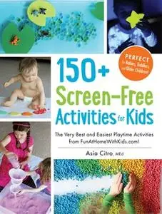 «150+ Screen-Free Activities for Kids: The Very Best and Easiest Playtime Activities from FunAtHomeWithKids.com!» by Asi