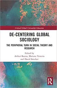 De-Centering Global Sociology: The Peripheral Turn in Social Theory and Research