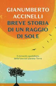 Gianumberto Accinelli - Breve storia di un raggio di sole. Il miracolo quotidiano della luce sul pianeta Terra