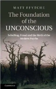 The Foundation of the Unconscious: Schelling, Freud and the Birth of the Modern Psyche (repost)